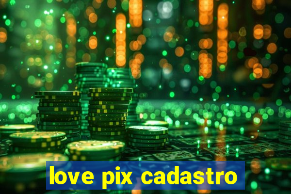 love pix cadastro